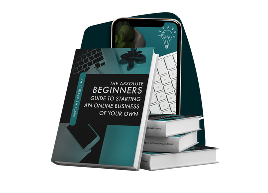 The Absolute Beginners Guide To Starting An Online Business Of Your Own